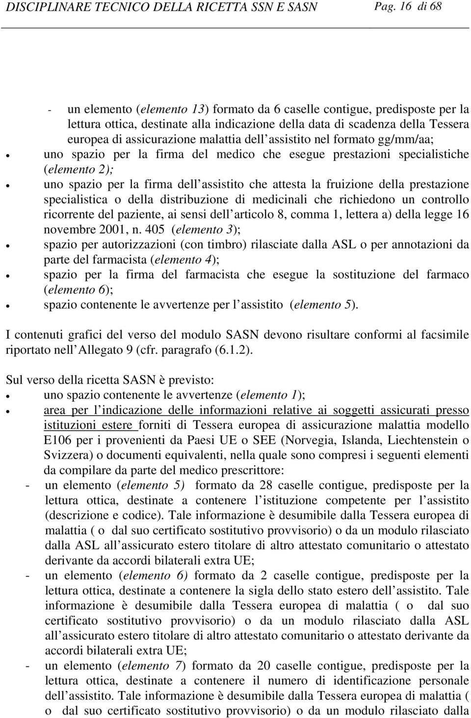 malattia dell assistito nel formato gg/mm/aa; uno spazio per la firma del medico che esegue prestazioni specialistiche (elemento 2); uno spazio per la firma dell assistito che attesta la fruizione