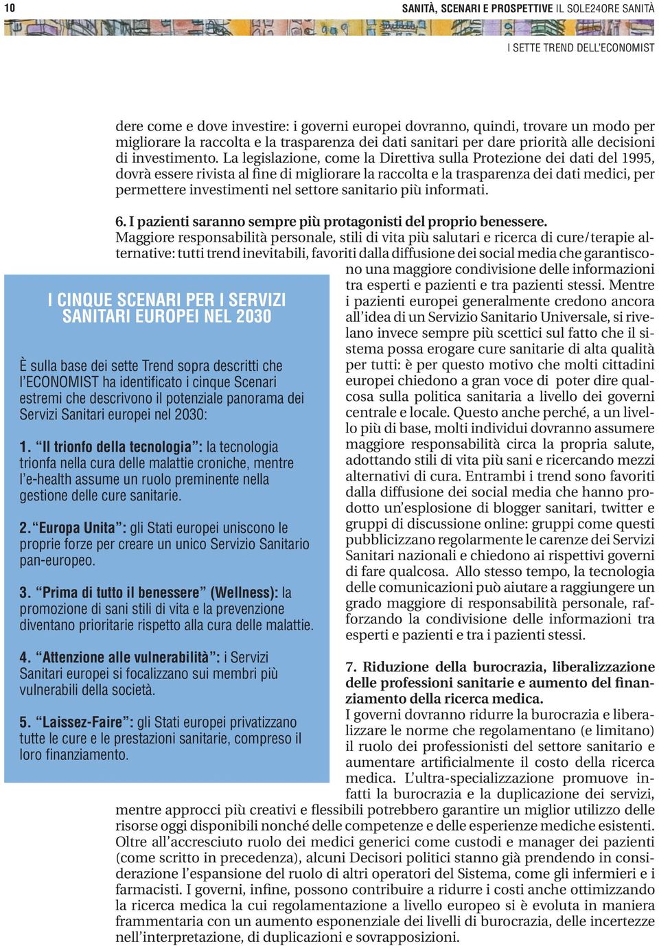 La legislazione, come la Direttiva sulla Protezione dei dati del 1995, dovrà essere rivista al fine di migliorare la raccolta e la trasparenza dei dati medici, per permettere investimenti nel settore