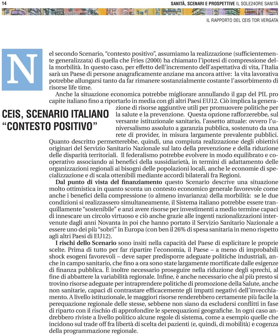 In questo caso, per effetto dell incremento dell aspettativa di vita, l Italia sarà un Paese di persone anagraficamente anziane ma ancora attive: la vita lavorativa potrebbe allungarsi tanto da far