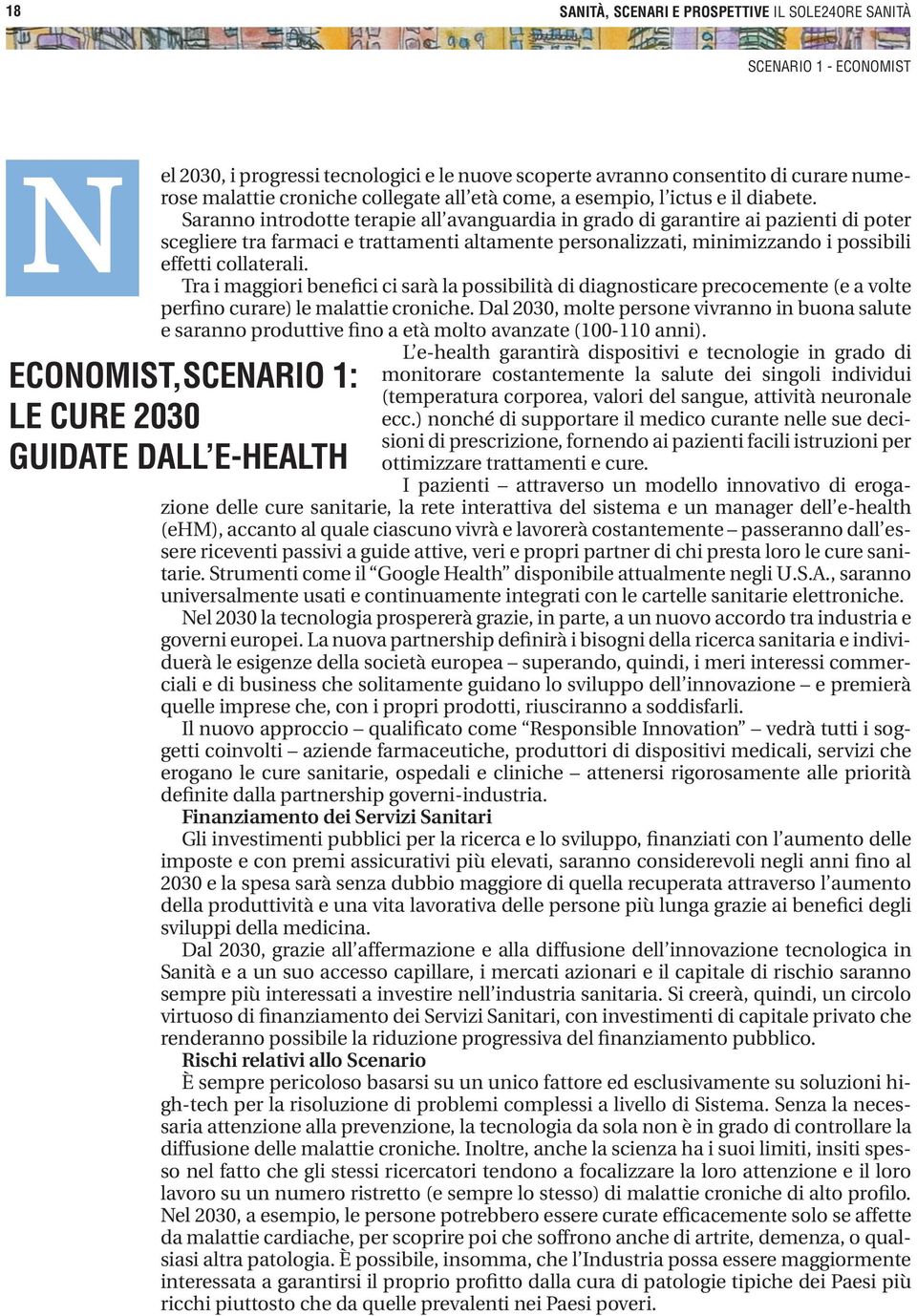 Saranno introdotte terapie all avanguardia in grado di garantire ai pazienti di poter scegliere tra farmaci e trattamenti altamente personalizzati, minimizzando i possibili effetti collaterali.