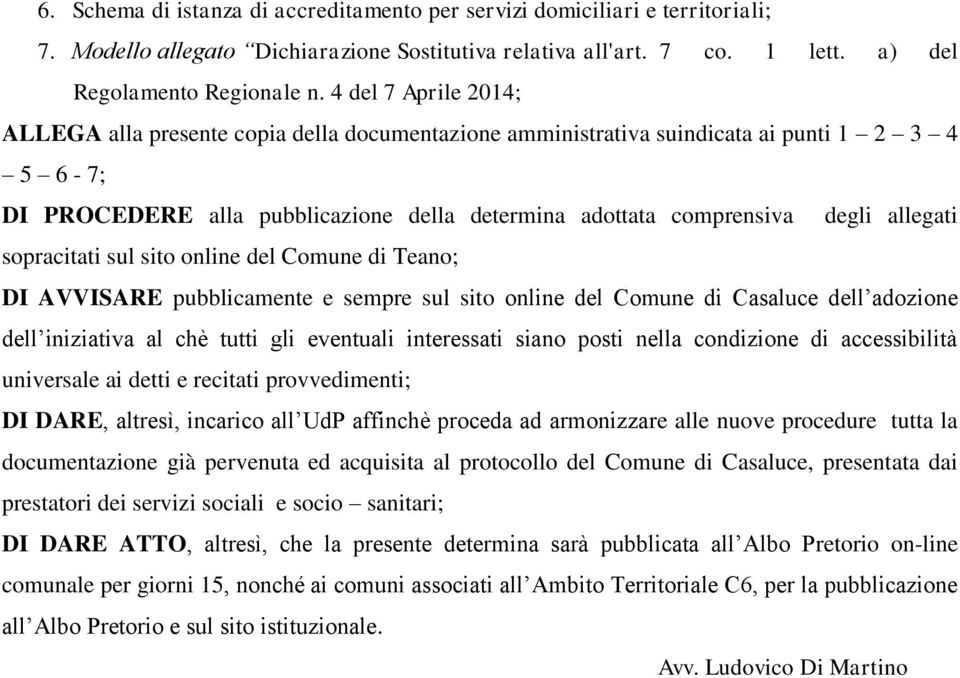 allegati sopracitati sul sito online del Comune di Teano; DI AVVISARE pubblicamente e sempre sul sito online del Comune di Casaluce dell adozione dell iniziativa al chè tutti gli eventuali