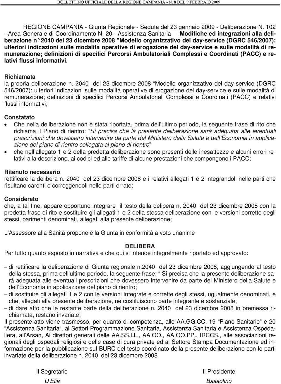 operative di erogazione del day-service e sulle modalità di remunerazione; definizioni di specifici Percorsi Ambulatoriali Complessi e Coordinati (PACC) e relativi flussi informativi.