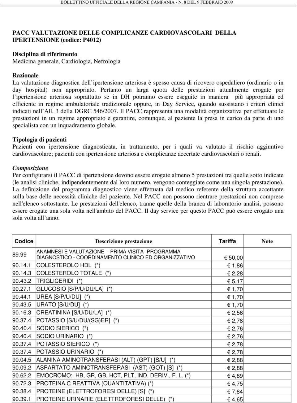 Pertanto un larga quota delle prestazioni attualmente erogate per l ipertensione arteriosa soprattutto se in DH potranno essere eseguite in maniera più appropriata ed efficiente in regime