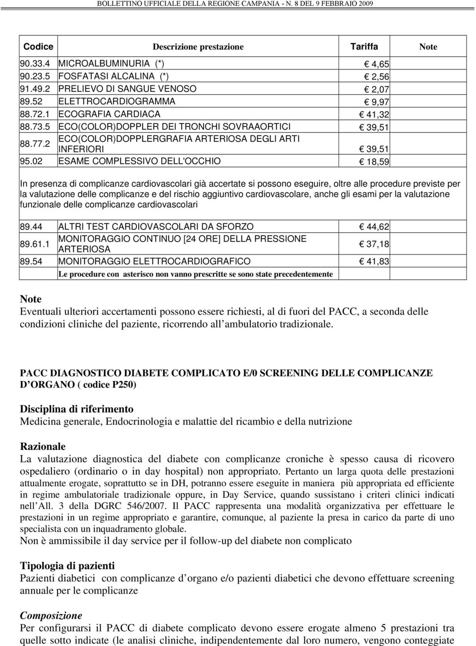 02 ESAME COMPLESSIVO DELL'OCCHIO 18,59 In presenza di complicanze cardiovascolari già accertate si possono eseguire, oltre alle procedure previste per la valutazione delle complicanze e del rischio