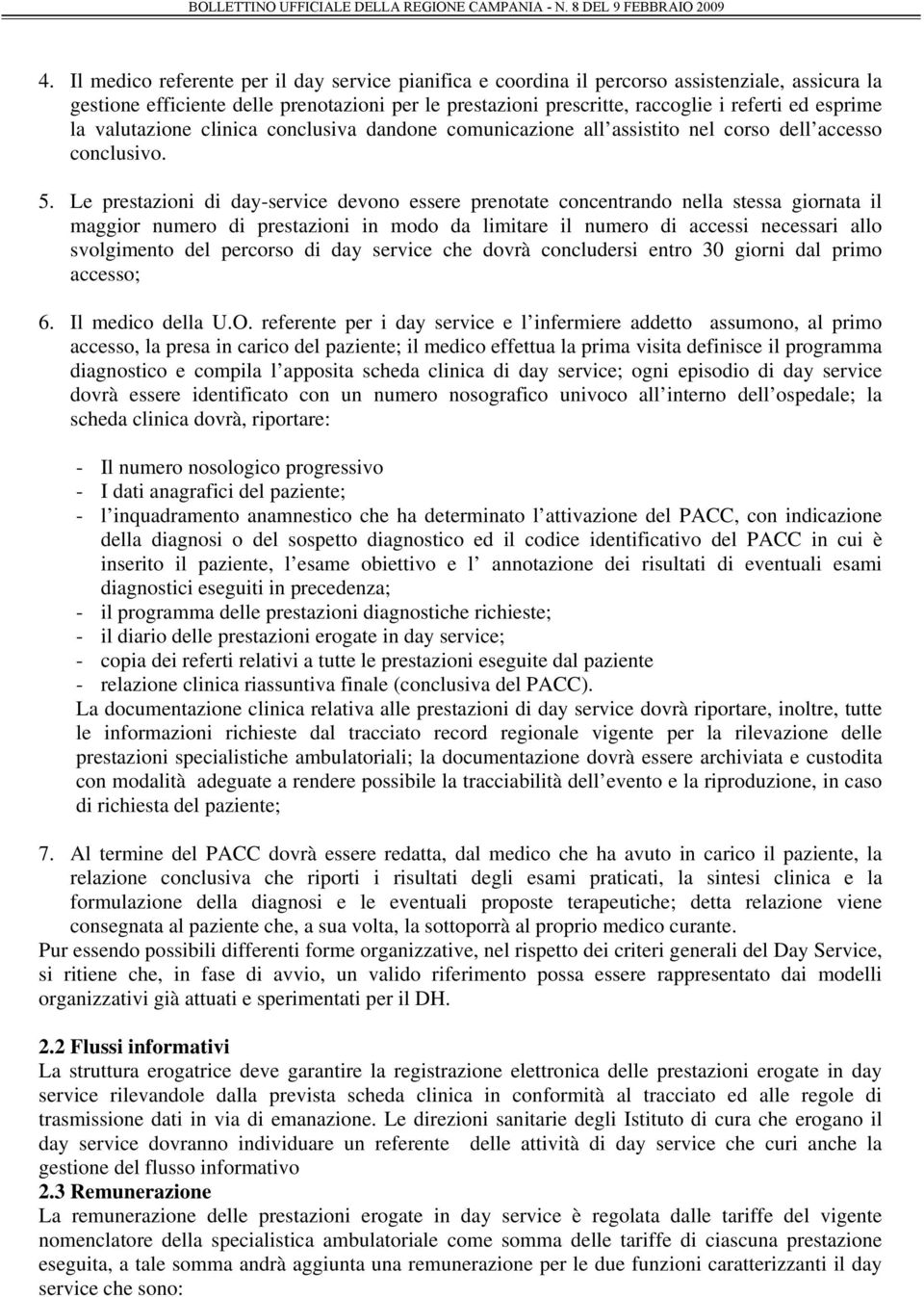 Le prestazioni di day-service devono essere prenotate concentrando nella stessa giornata il maggior numero di prestazioni in modo da limitare il numero di accessi necessari allo svolgimento del