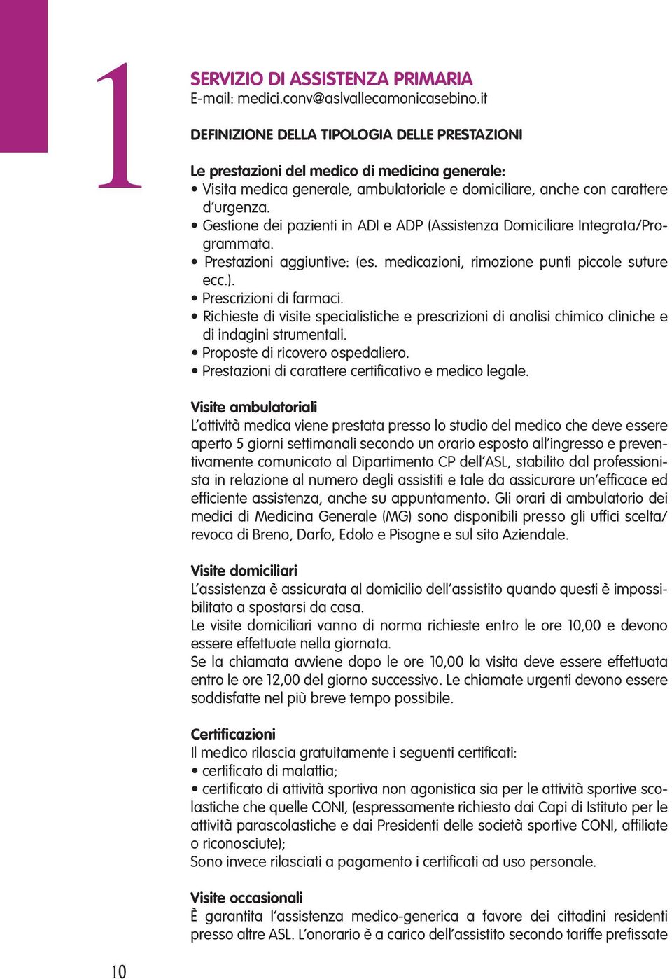 Gestione dei pazienti in ADI e ADP (Assistenza Domiciliare Integrata/Programmata. Prestazioni aggiuntive: (es. medicazioni, rimozione punti piccole suture ecc.). Prescrizioni di farmaci.