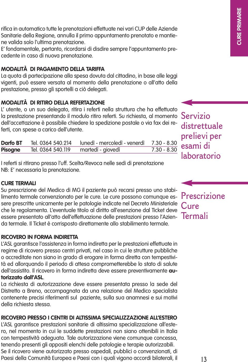 CURE PRIMARIE MODALITÀ DI PAGAMENTO DELLA TARIFFA La quota di partecipazione alla spesa dovuta dal cittadino, in base alle leggi vigenti, può essere versata al momento della prenotazione o all atto