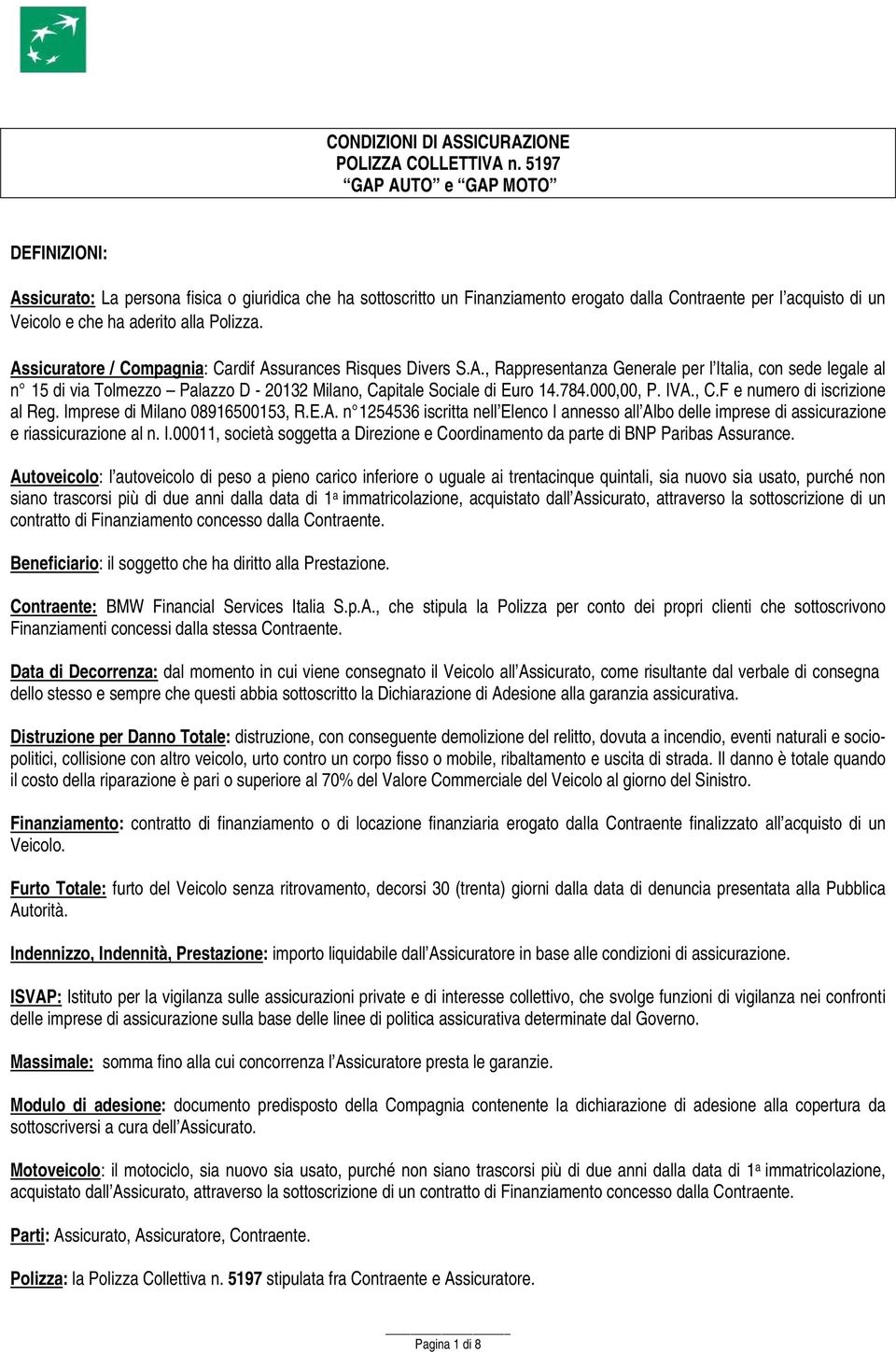 Polizza. Assicuratore / Compagnia: Cardif Assurances Risques Divers S.A., Rappresentanza Generale per l Italia, con sede legale al n 15 di via Tolmezzo Palazzo D - 20132 Milano, Capitale Sociale di Euro 14.