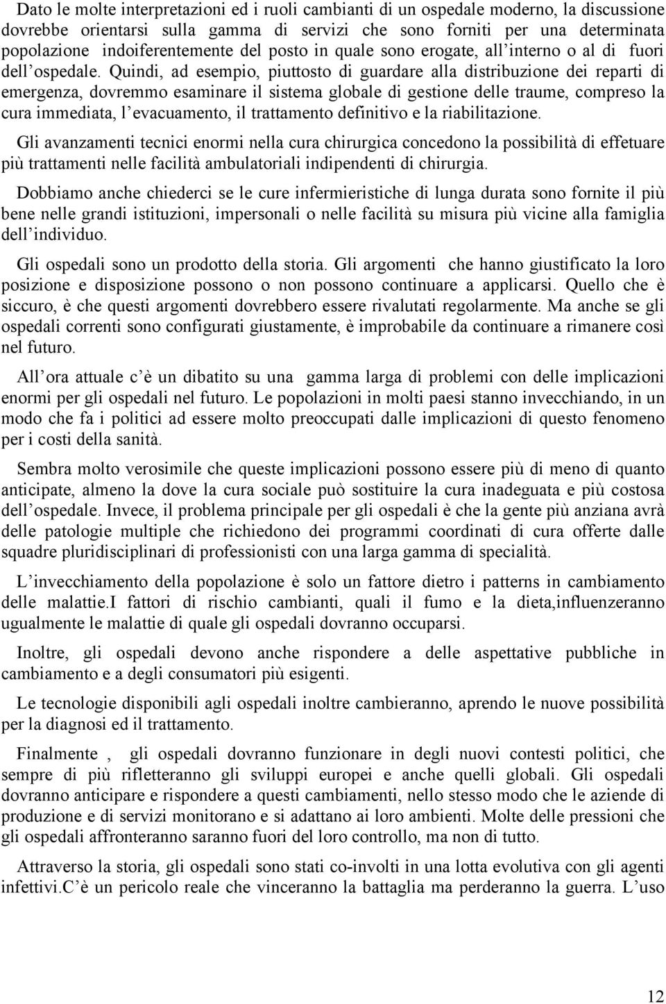 Quindi, ad esempio, piuttosto di guardare alla distribuzione dei reparti di emergenza, dovremmo esaminare il sistema globale di gestione delle traume, compreso la cura immediata, l evacuamento, il