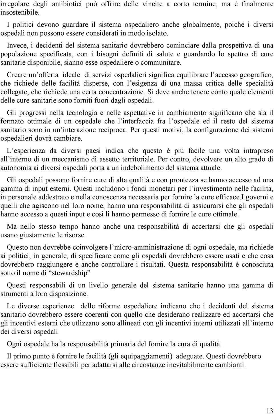 Invece, i decidenti del sistema sanitario dovrebbero cominciare dalla prospettiva di una popolazione specificata, con i bisogni definiti di salute e guardando lo spettro di cure sanitarie