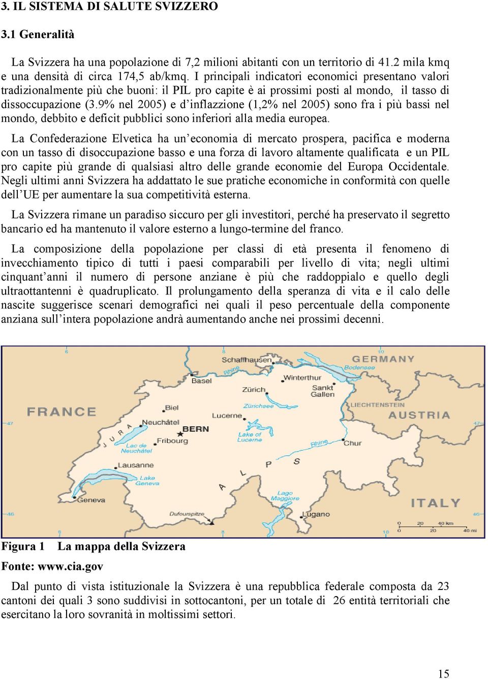 9% nel 2005) e d inflazzione (1,2% nel 2005) sono fra i più bassi nel mondo, debbito e deficit pubblici sono inferiori alla media europea.