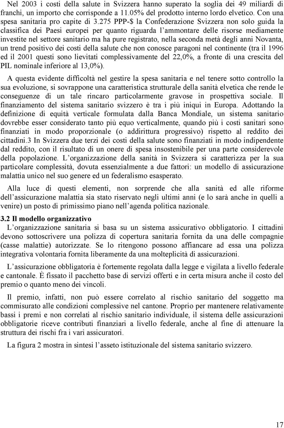 275 PPP-$ la Confederazione Svizzera non solo guida la classifica dei Paesi europei per quanto riguarda l ammontare delle risorse mediamente investite nel settore sanitario ma ha pure registrato,