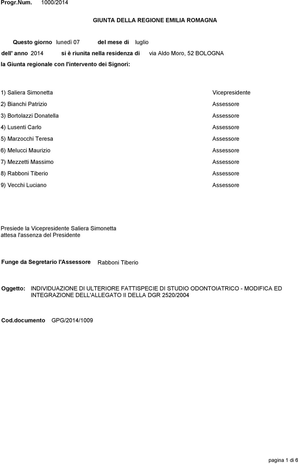 Moro, 52 BOLOGNA 1) Saliera Simonetta Vicepresidente 2) Bianchi Patrizio Assessore 3) Bortolazzi Donatella Assessore 4) Lusenti Carlo Assessore 5) Marzocchi Teresa Assessore 6) Melucci Maurizio