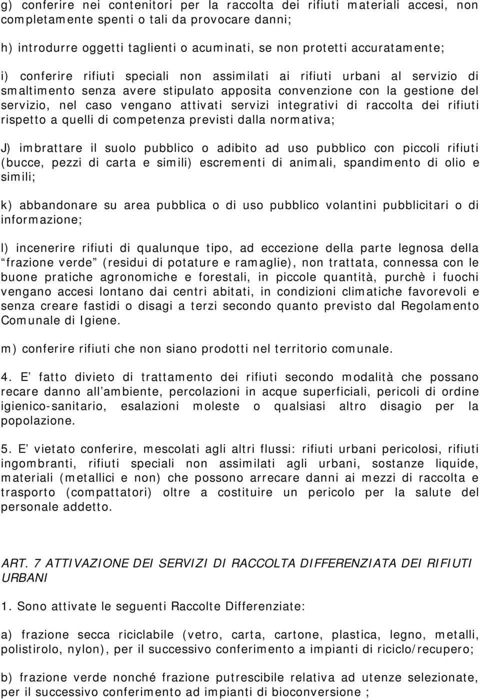 attivati servizi integrativi di raccolta dei rifiuti rispetto a quelli di competenza previsti dalla normativa; J) imbrattare il suolo pubblico o adibito ad uso pubblico con piccoli rifiuti (bucce,