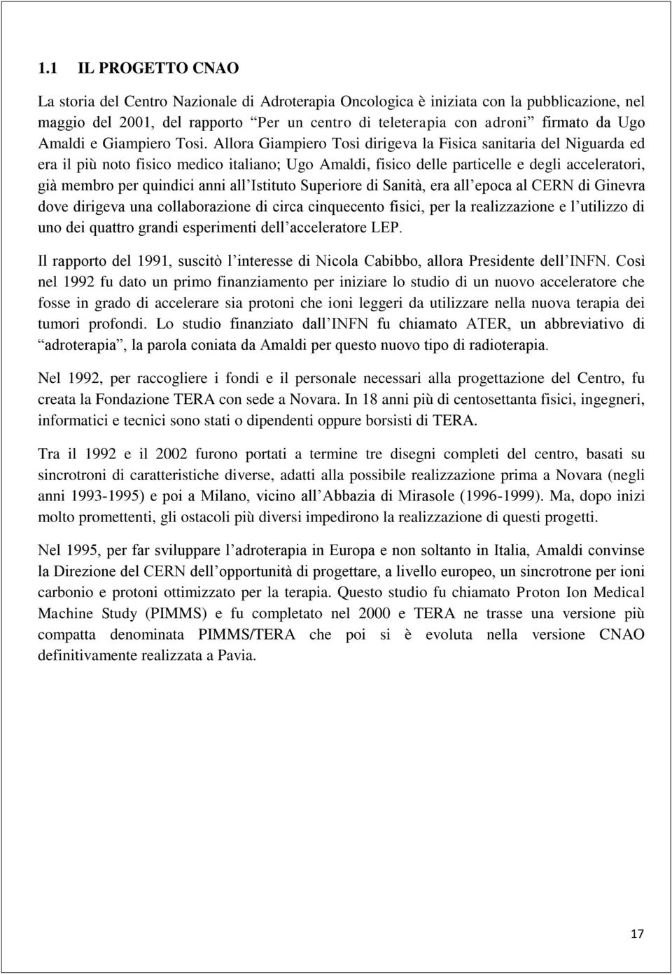 Allora Giampiero Tosi dirigeva la Fisica sanitaria del Niguarda ed era il più noto fisico medico italiano; Ugo Amaldi, fisico delle particelle e degli acceleratori, già membro per quindici anni all