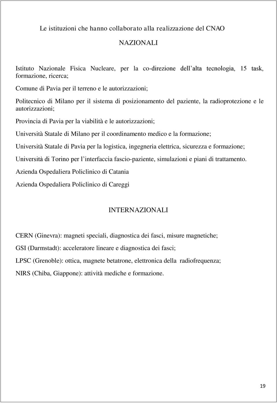 autorizzazioni; Università Statale di Milano per il coordinamento medico e la formazione; Università Statale di Pavia per la logistica, ingegneria elettrica, sicurezza e formazione; Università di