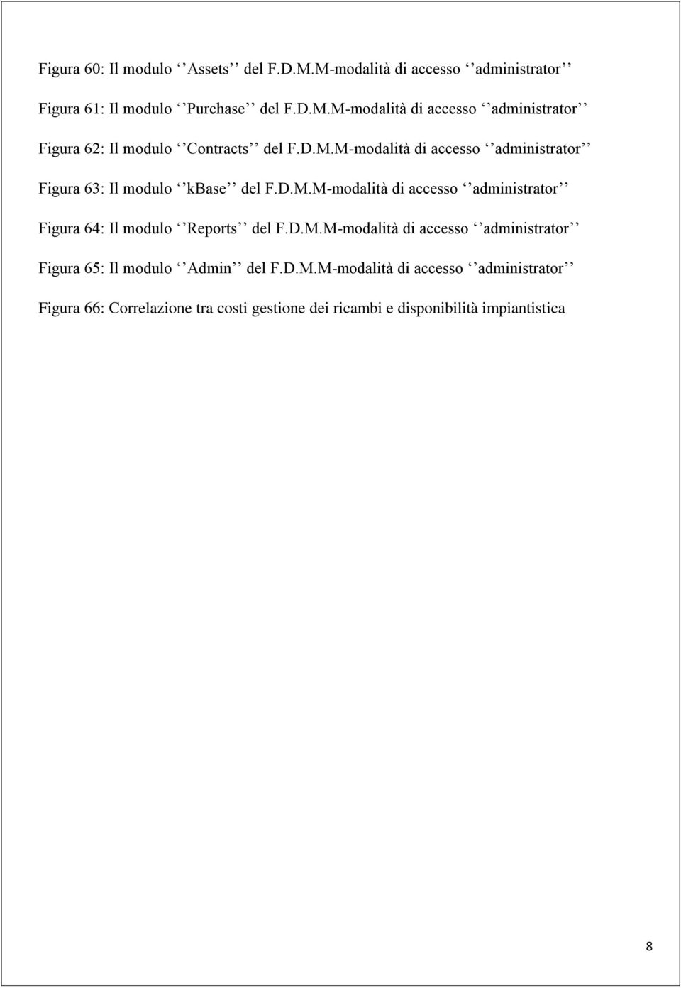 D.M.M-modalità di accesso administrator Figura 65: Il modulo Admin del F.D.M.M-modalità di accesso administrator Figura 66: Correlazione tra costi gestione dei ricambi e disponibilità impiantistica 8