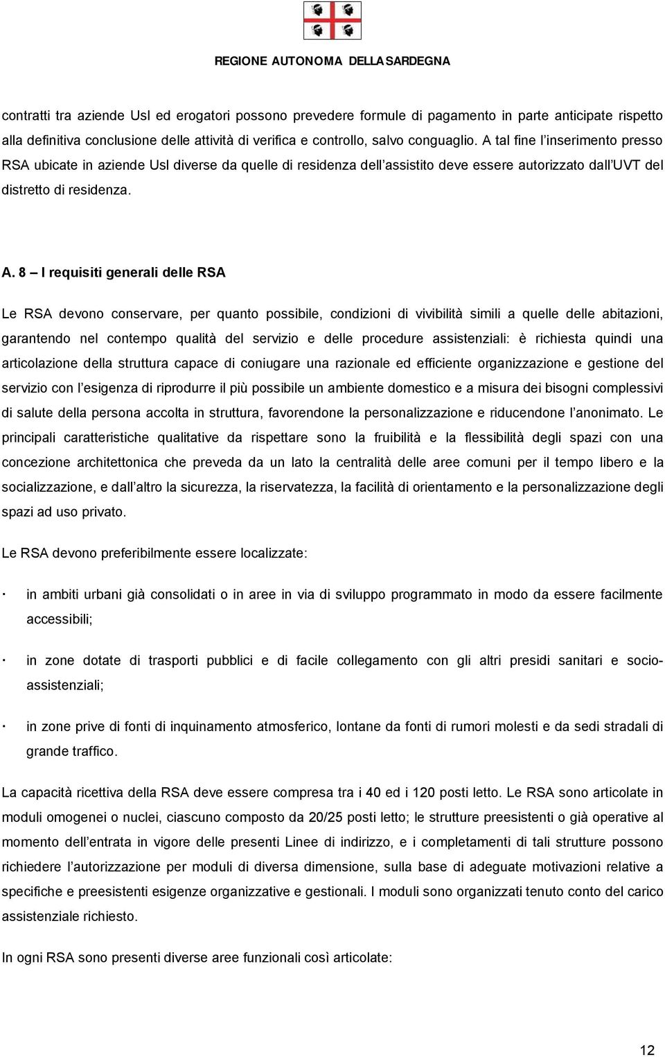 8 I requisiti generali delle RSA Le RSA devono conservare, per quanto possibile, condizioni di vivibilità simili a quelle delle abitazioni, garantendo nel contempo qualità del servizio e delle