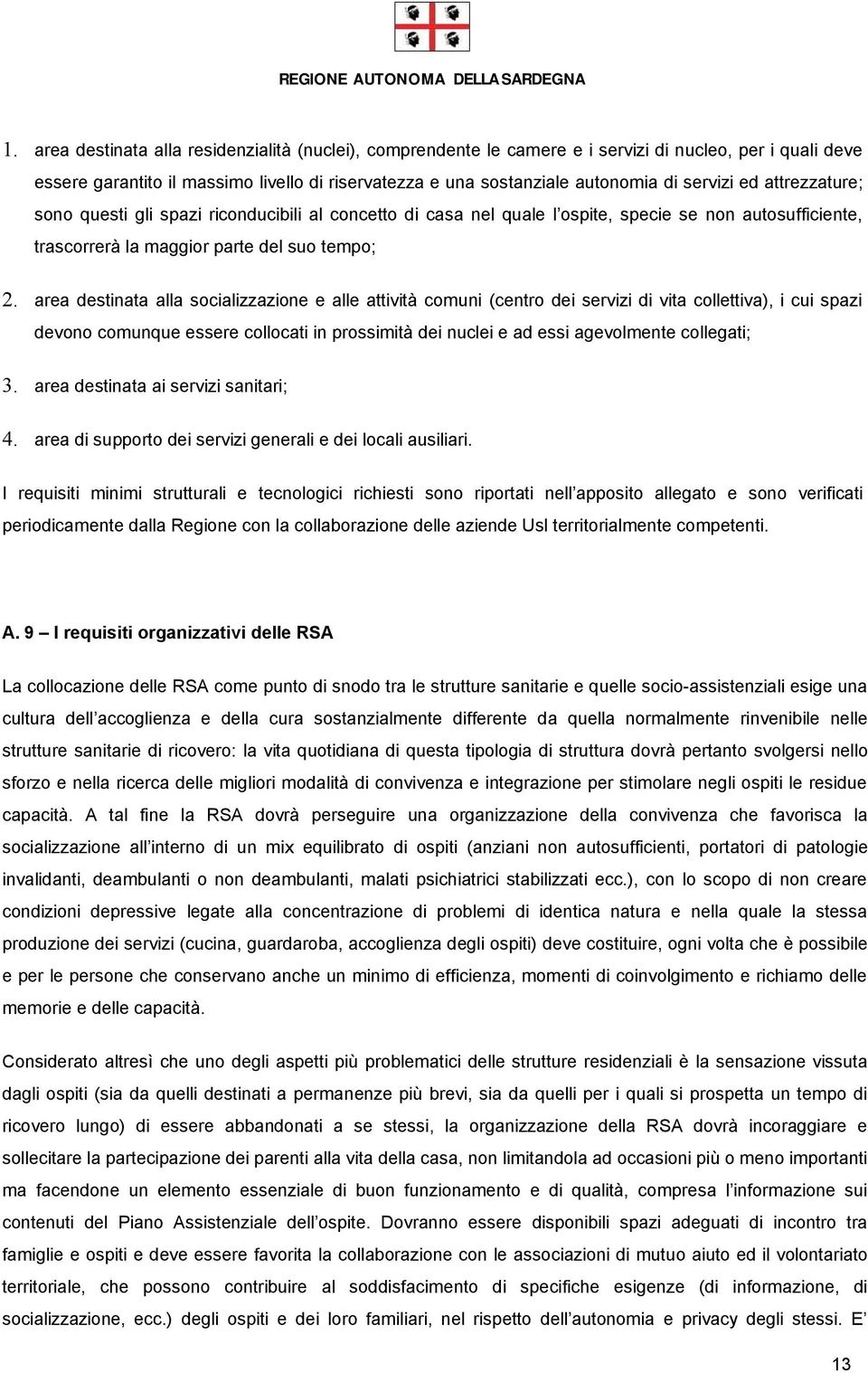 area destinata alla socializzazione e alle attività comuni (centro dei servizi di vita collettiva), i cui spazi devono comunque essere collocati in prossimità dei nuclei e ad essi agevolmente