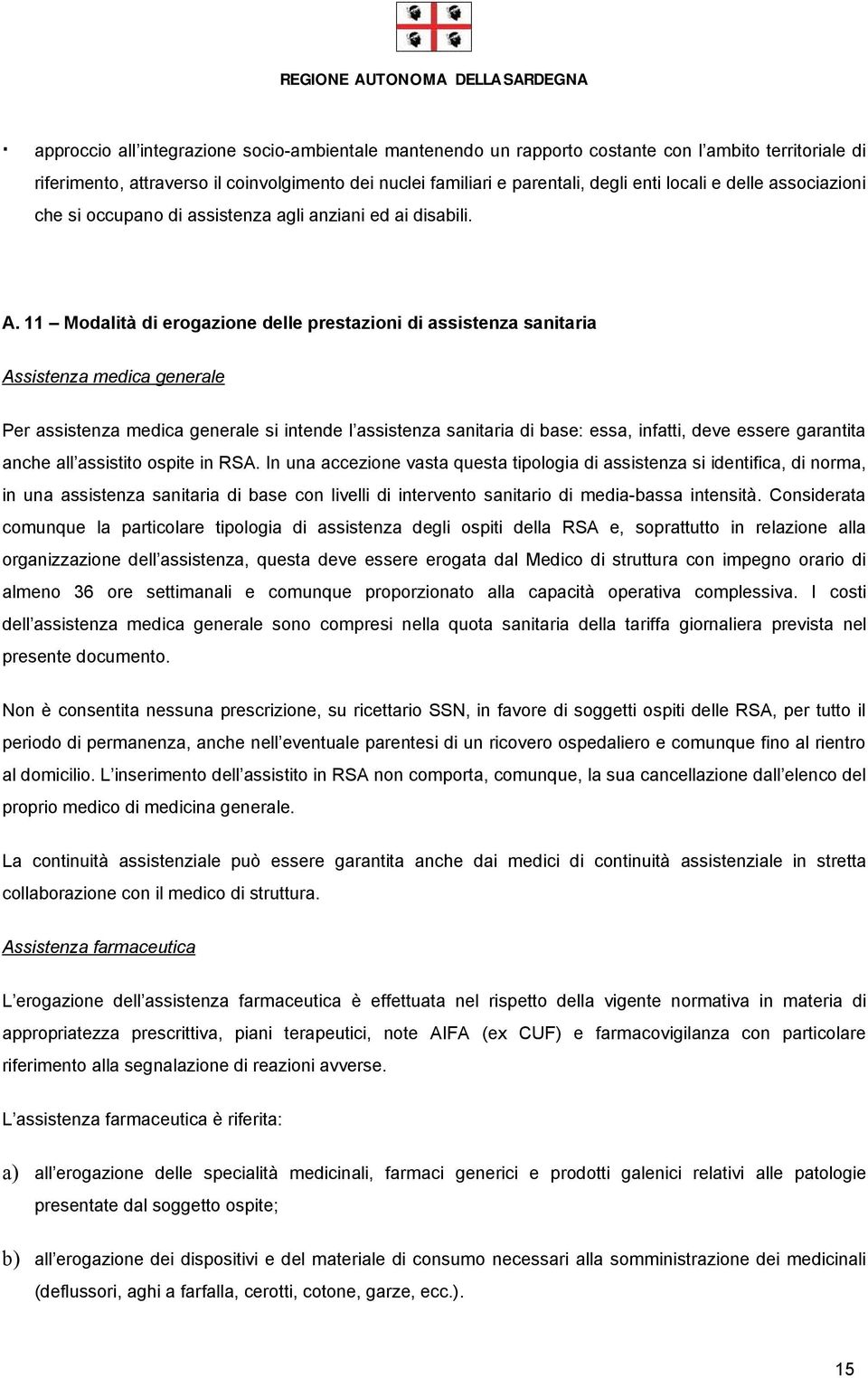 11 Modalità di erogazione delle prestazioni di assistenza sanitaria Assistenza medica generale Per assistenza medica generale si intende l assistenza sanitaria di base: essa, infatti, deve essere