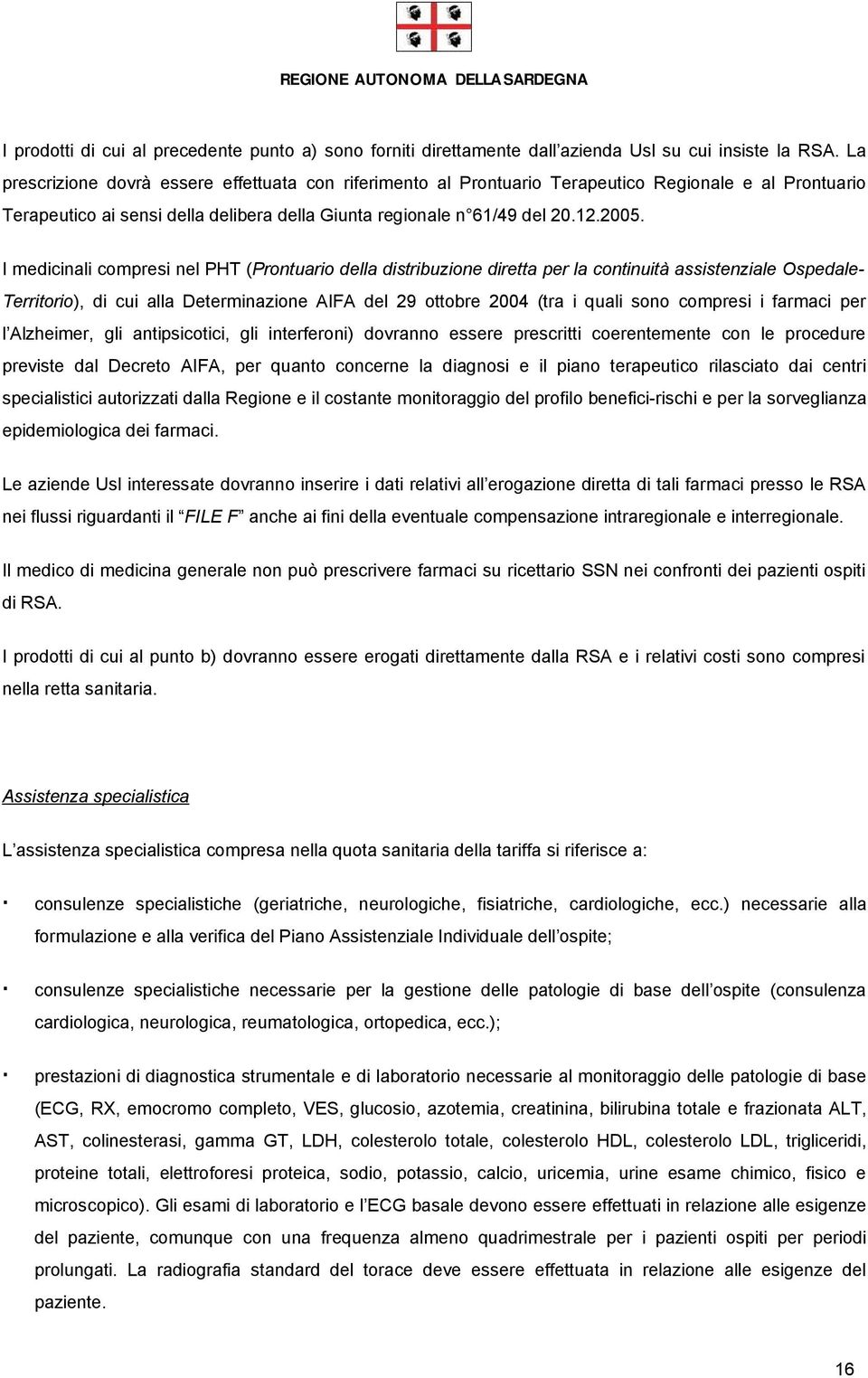 I medicinali compresi nel PHT (Prontuario della distribuzione diretta per la continuità assistenziale Ospedale- Territorio), di cui alla Determinazione AIFA del 29 ottobre 2004 (tra i quali sono