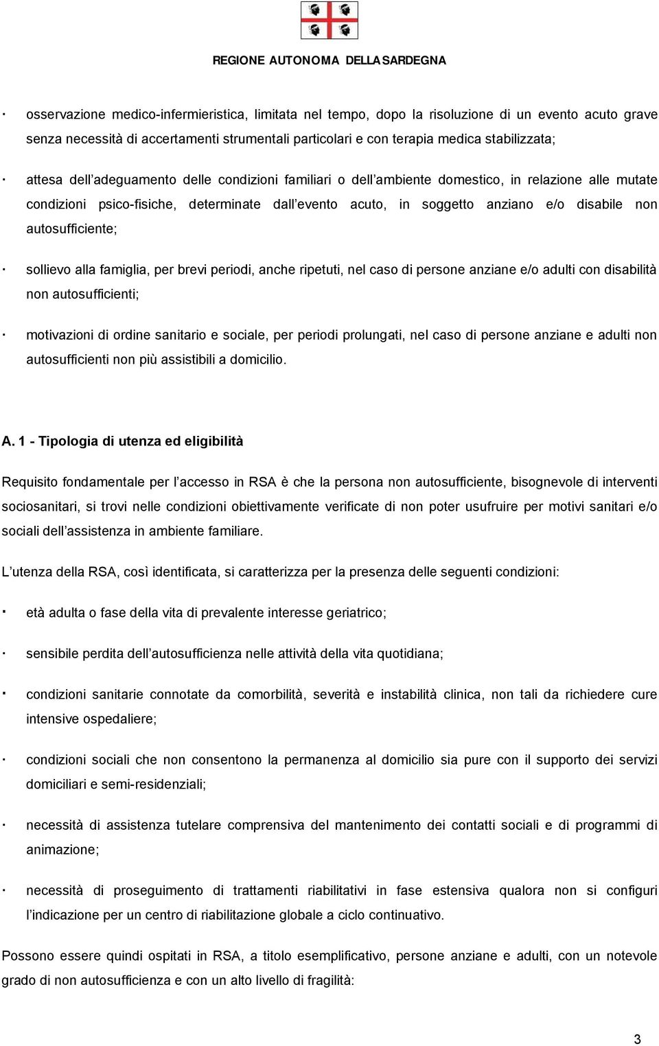 autosufficiente; sollievo alla famiglia, per brevi periodi, anche ripetuti, nel caso di persone anziane e/o adulti con disabilità non autosufficienti; motivazioni di ordine sanitario e sociale, per