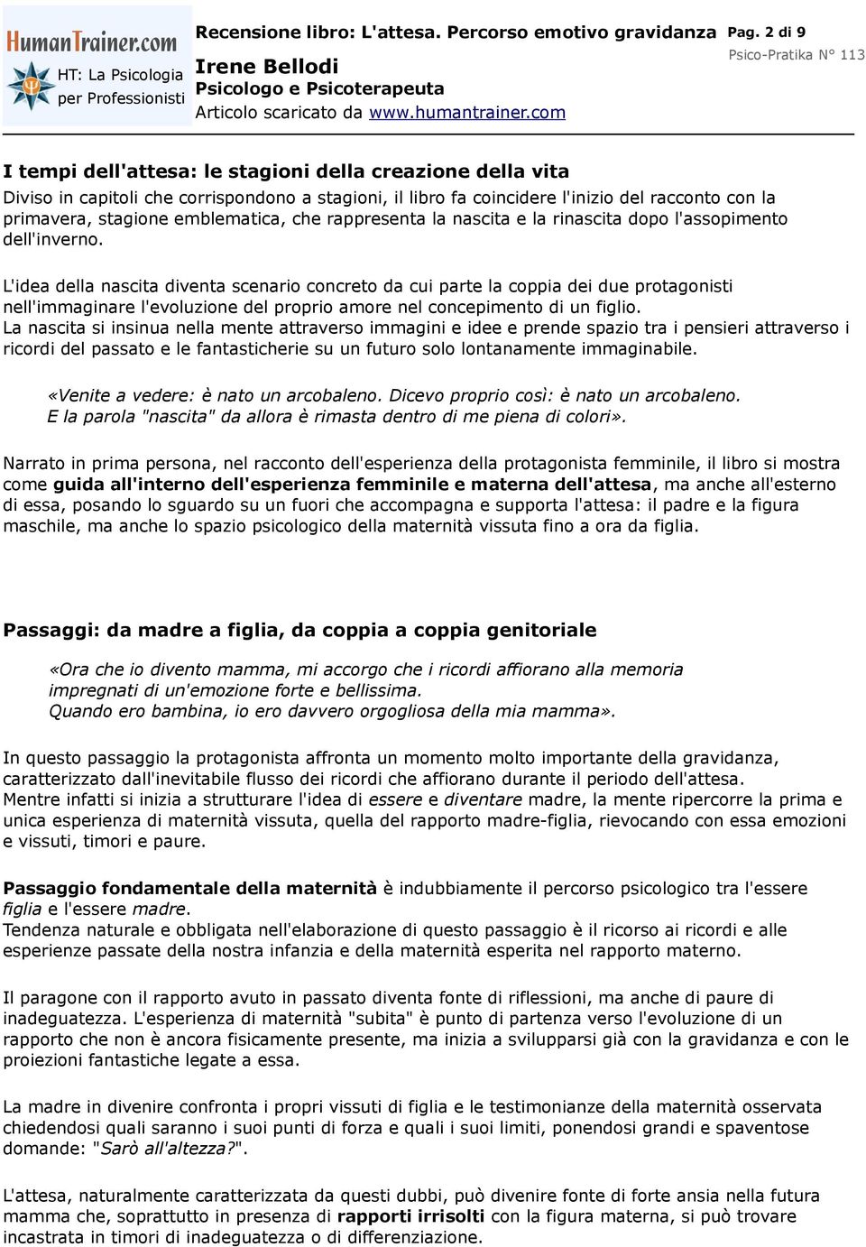 L'idea della nascita diventa scenario concreto da cui parte la coppia dei due protagonisti nell'immaginare l'evoluzione del proprio amore nel concepimento di un figlio.