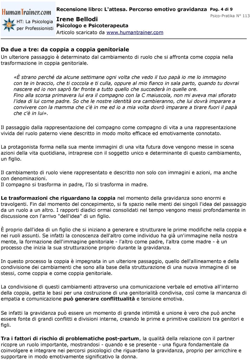 non saprò far fronte a tutto quello che succederà in quelle ore. Fino alla scorsa primavera lui era il compagno con la C maiuscola, non mi aveva mai sfiorato l'idea di lui come padre.