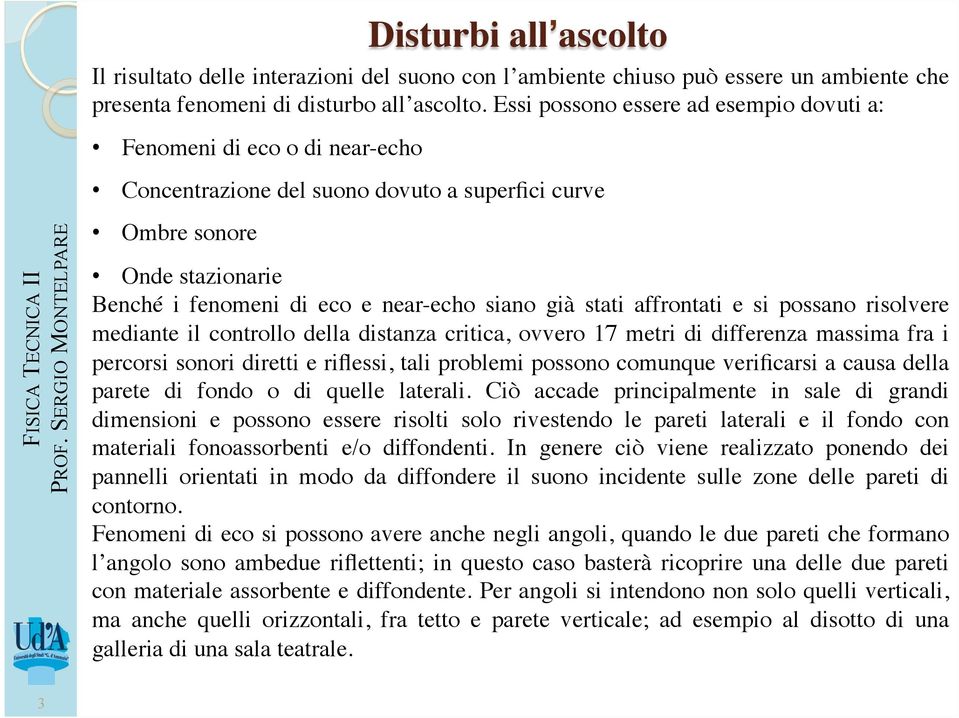 near-echo siano già stati affrontati e si possano risolvere mediante il controllo della distanza critica, ovvero 17 metri di differenza massima fra i percorsi sonori diretti e riflessi, tali problemi