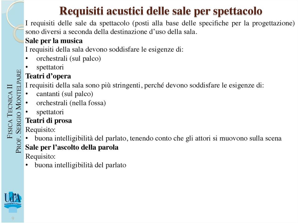 Sale per la musica I requisiti della sala devono soddisfare le esigenze di: orchestrali (sul palco) spettatori Teatri d opera I requisiti della sala sono più