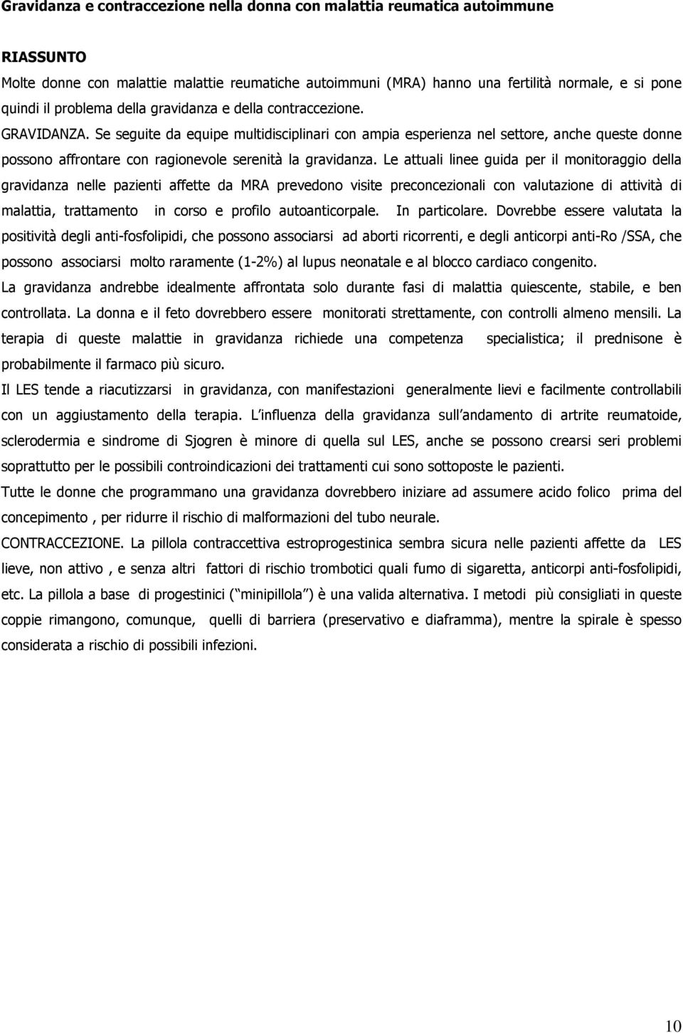 Se seguite da equipe multidisciplinari con ampia esperienza nel settore, anche queste donne possono affrontare con ragionevole serenità la gravidanza.