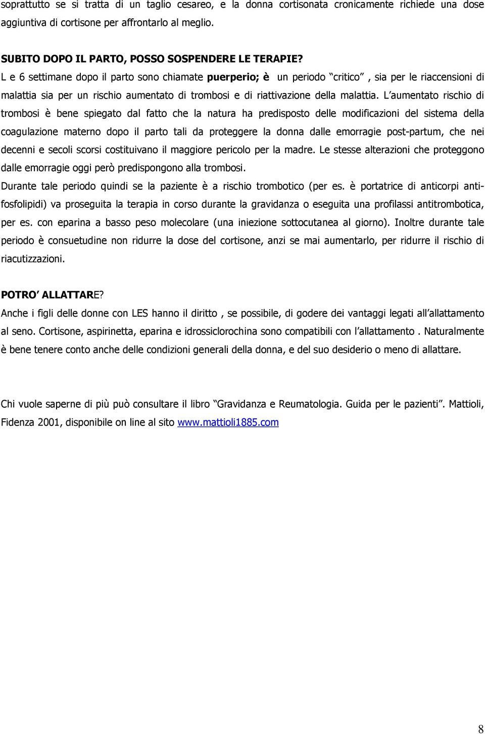 L e 6 settimane dopo il parto sono chiamate puerperio; è un periodo critico, sia per le riaccensioni di malattia sia per un rischio aumentato di trombosi e di riattivazione della malattia.