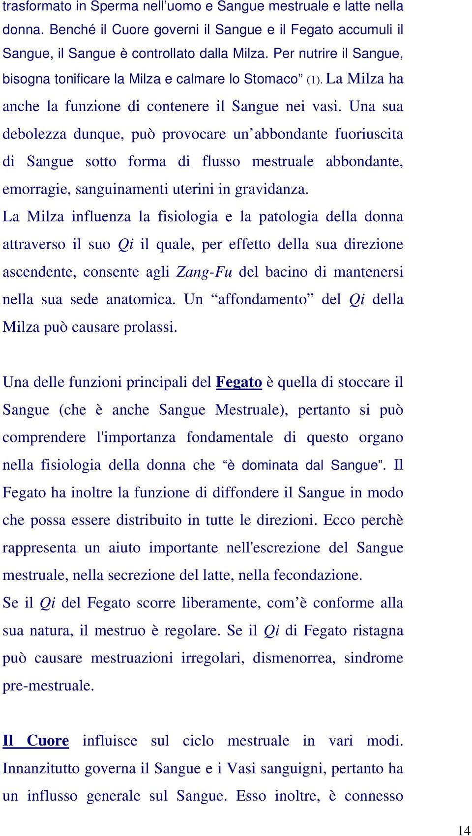 Una sua debolezza dunque, può provocare un abbondante fuoriuscita di Sangue sotto forma di flusso mestruale abbondante, emorragie, sanguinamenti uterini in gravidanza.