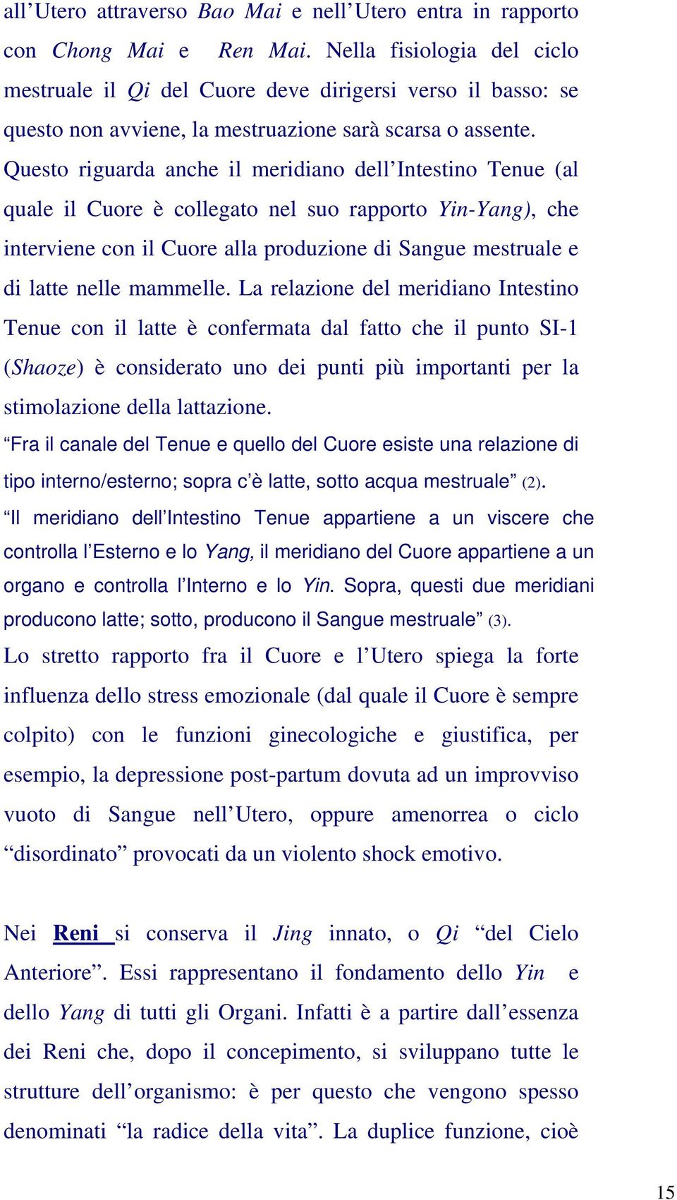 Questo riguarda anche il meridiano dell Intestino Tenue (al quale il Cuore è collegato nel suo rapporto Yin-Yang), che interviene con il Cuore alla produzione di Sangue mestruale e di latte nelle