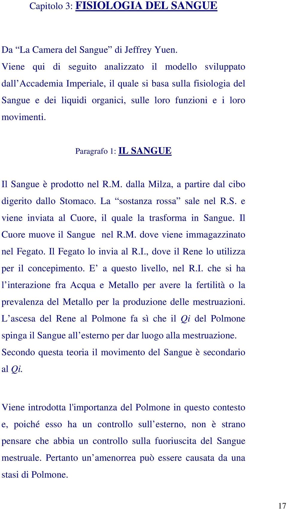 Paragrafo 1: IL SANGUE Il Sangue è prodotto nel R.M. dalla Milza, a partire dal cibo digerito dallo Stomaco. La sostanza rossa sale nel R.S. e viene inviata al Cuore, il quale la trasforma in Sangue.