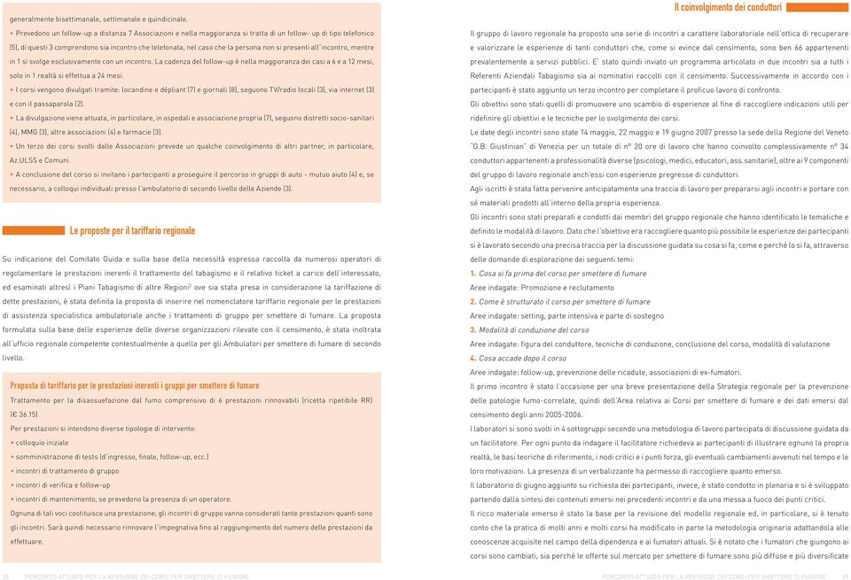 non si presenti all incontro, mentre in 1 si svolge esclusivamente con un incontro. La cadenza del follow-up è nella maggioranza dei casi a 6 e a 12 mesi, solo in 1 realtà si effettua a 24 mesi.