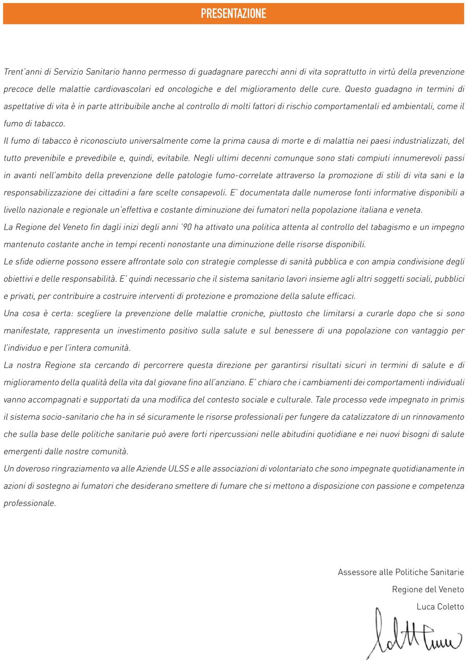 Questo guadagno in termini di aspettative di vita è in parte attribuibile anche al controllo di molti fattori di rischio comportamentali ed ambientali, come il fumo di tabacco.