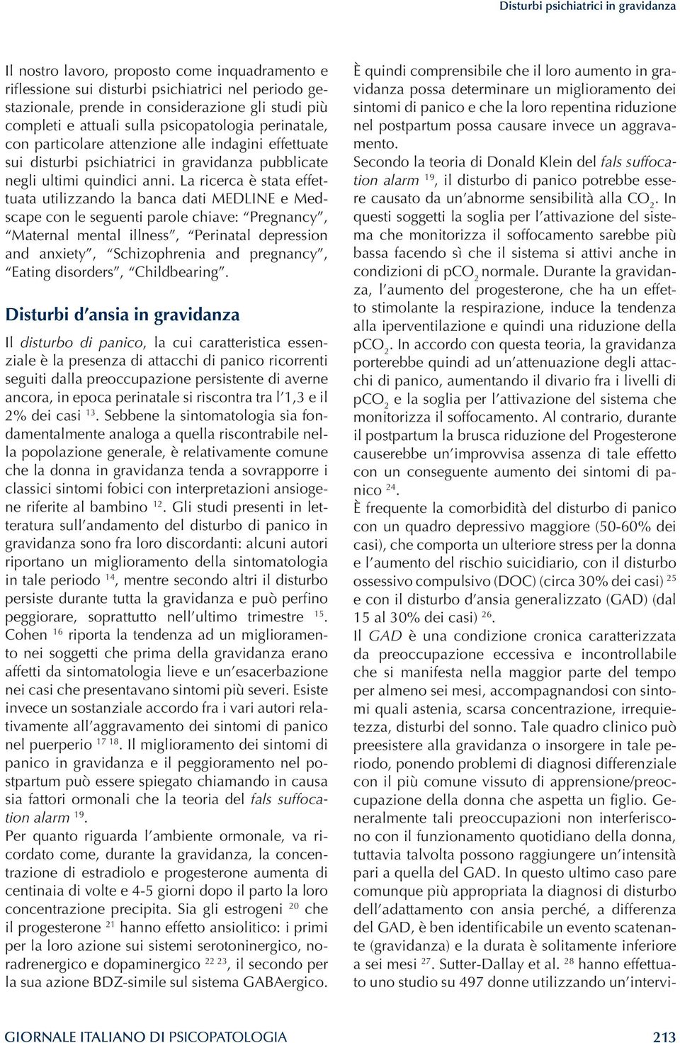 La ricerca è stata effettuata utilizzando la banca dati MEDLINE e Medscape con le seguenti parole chiave: Pregnancy, Maternal mental illness, Perinatal depression and anxiety, Schizophrenia and