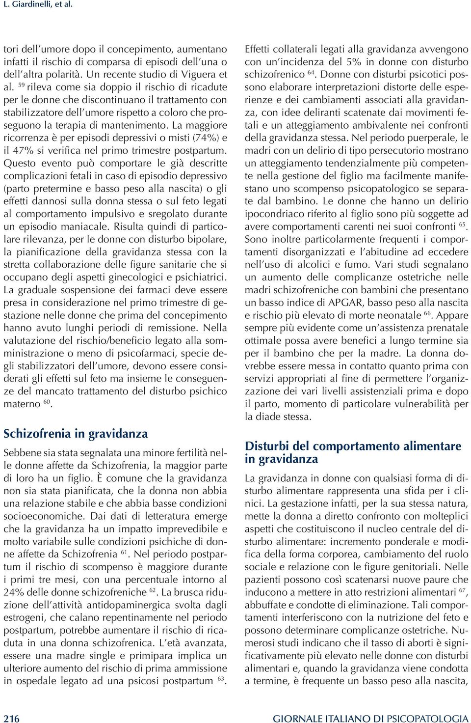 La maggiore ricorrenza è per episodi depressivi o misti (74%) e il 47% si verifica nel primo trimestre postpartum.