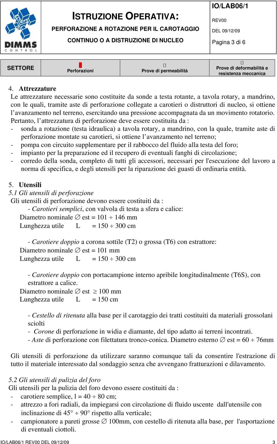 nucleo, si ottiene l avanzamento nel terreno, esercitando una pressione accompagnata da un movimento rotatorio.