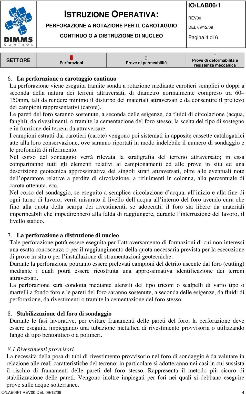 normalmente compreso tra 60 150mm, tali da rendere minimo il disturbo dei materiali attraversati e da consentire il prelievo dei campioni rappresentativi (carote).