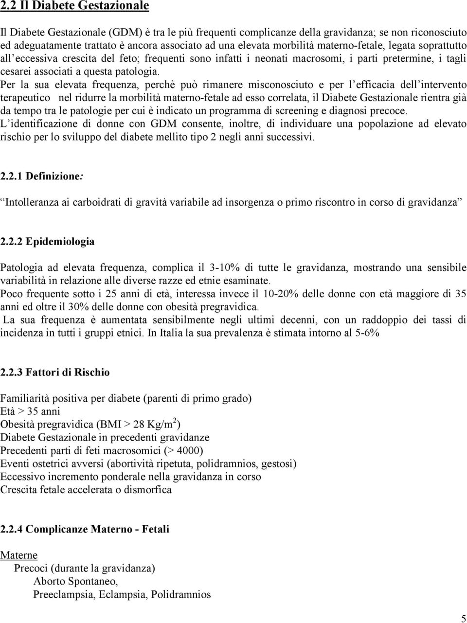 Per la sua elevata frequenza, perchè può rimanere misconosciuto e per l efficacia dell intervento terapeutico nel ridurre la morbilità materno-fetale ad esso correlata, il Diabete Gestazionale