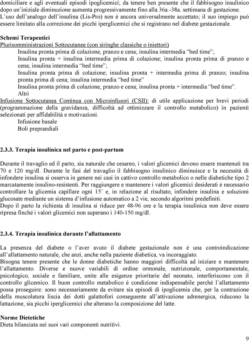 L uso dell analogo dell insulina (Lis-Pro) non è ancora universalmente accettato; il suo impiego può essere limitato alla correzione dei picchi iperglicemici che si registrano nel diabete