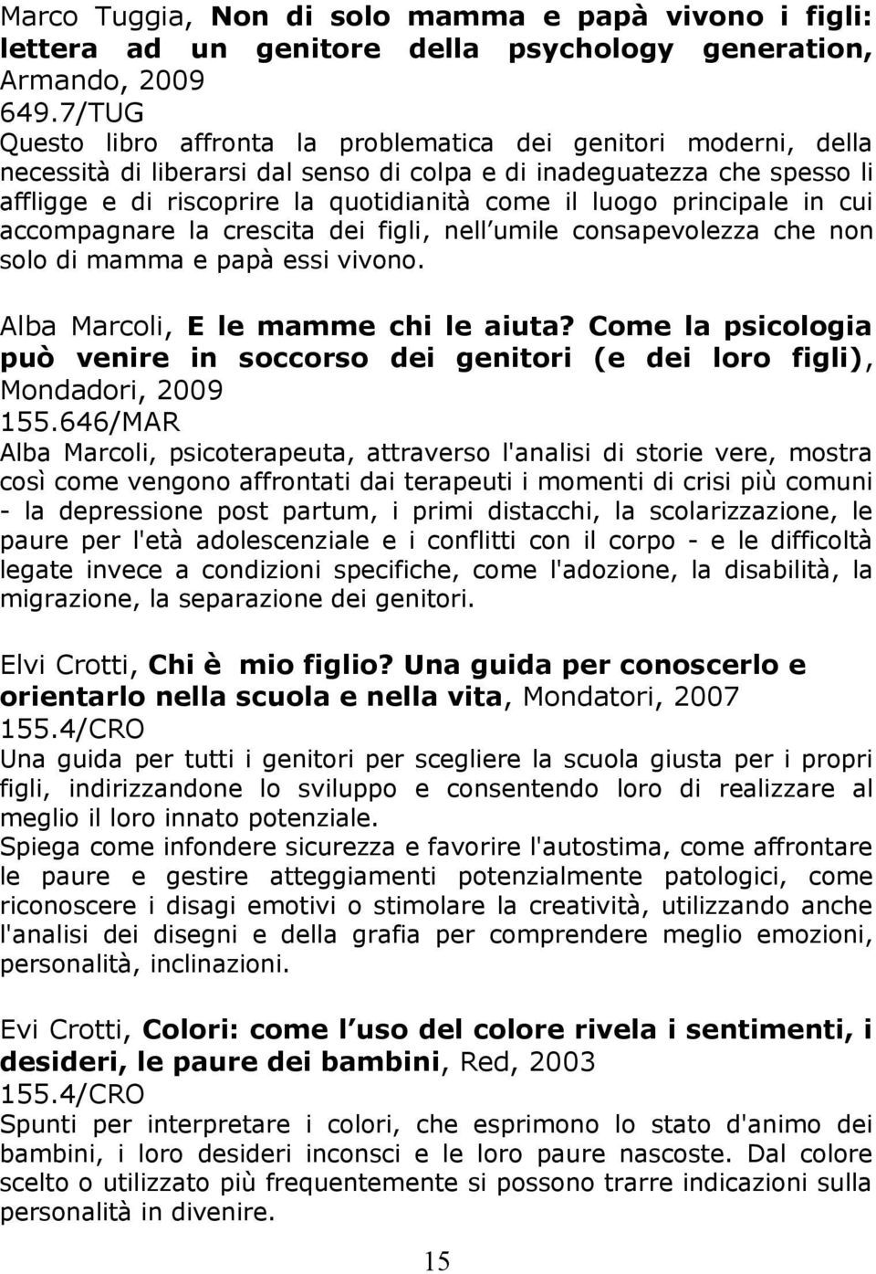 luogo principale in cui accompagnare la crescita dei figli, nell umile consapevolezza che non solo di mamma e papà essi vivono. Alba Marcoli, E le mamme chi le aiuta?