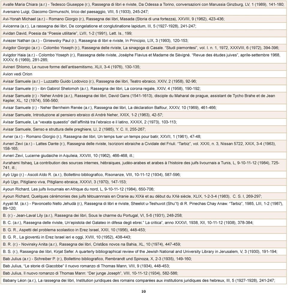 Avi-Yonah Michael (a.r.) - Romano Giorgio (r.), Rassegna dei libri, Masada (Storia di una fortezza), XXVIII, 9 (1962), 423-436; Avicenna (a.r.), La rassegna dei libri, De congelatione et conglutinatione lapidum, III, 5 (1927-1928), 241-247; Avidan David, Poesia da Poesie utilitarie, LVII, 1-2 (1991), Lett.