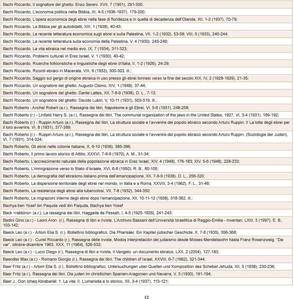 letteratura economica sugli ebrei e sulla Palestina, VII, 1-2 (1932), 53-58; VIII, 5 (1933), 240-244; Bachi Riccardo, La recente letteratura sulla economia della Palestina, V, 4 (1930), 245-249;