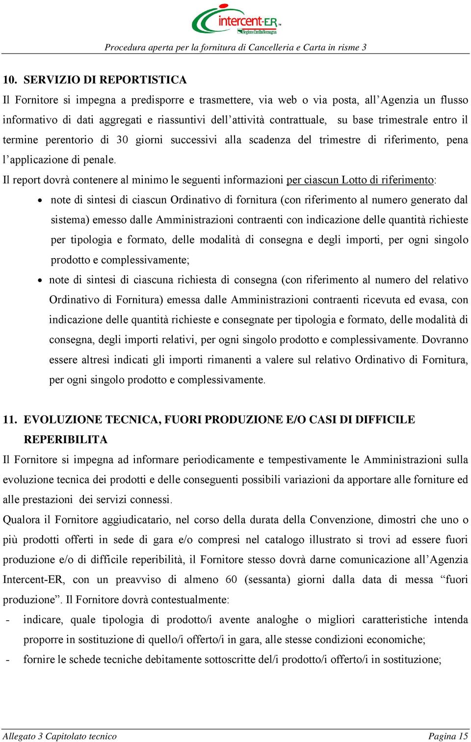 Il report dovrà contenere al minimo le seguenti informazioni per ciascun Lotto di riferimento: note di sintesi di ciascun Ordinativo di fornitura (con riferimento al numero generato dal sistema)