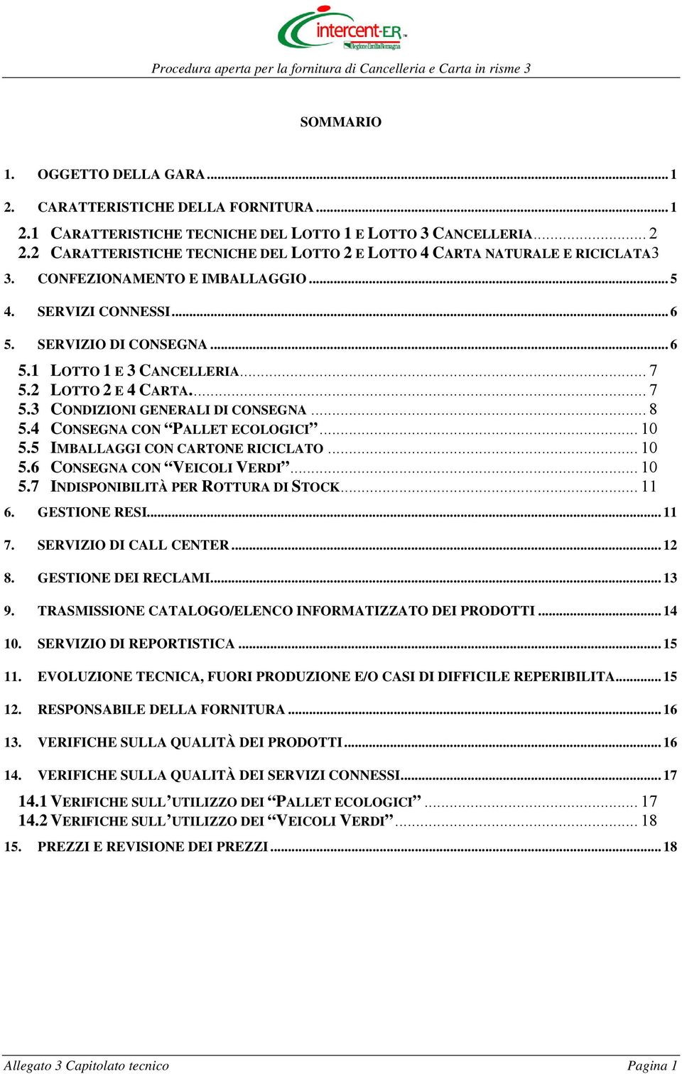 .. 7 5.2 LOTTO 2 E 4 CARTA... 7 5.3 CONDIZIONI GENERALI DI CONSEGNA... 8 5.4 CONSEGNA CON PALLET ECOLOGICI... 10 5.5 IMBALLAGGI CON CARTONE RICICLATO... 10 5.6 CONSEGNA CON VEICOLI VERDI... 10 5.7 INDISPONIBILITÀ PER ROTTURA DI STOCK.