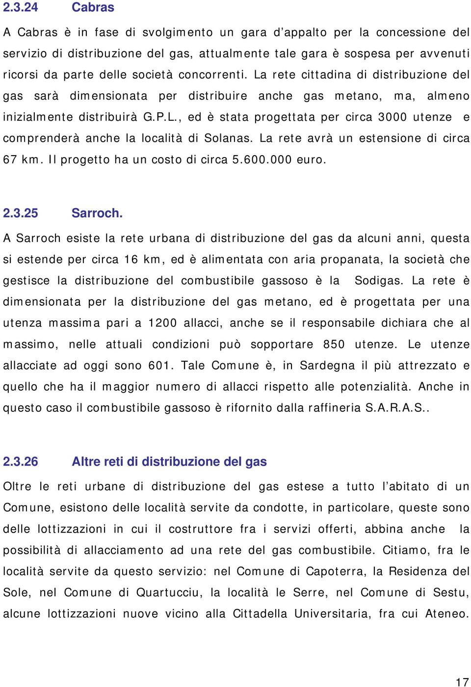 La rete avrà un estensione di circa 67 km. Il progetto ha un costo di circa 5.600.000 euro. 2.3.25 Sarroch.