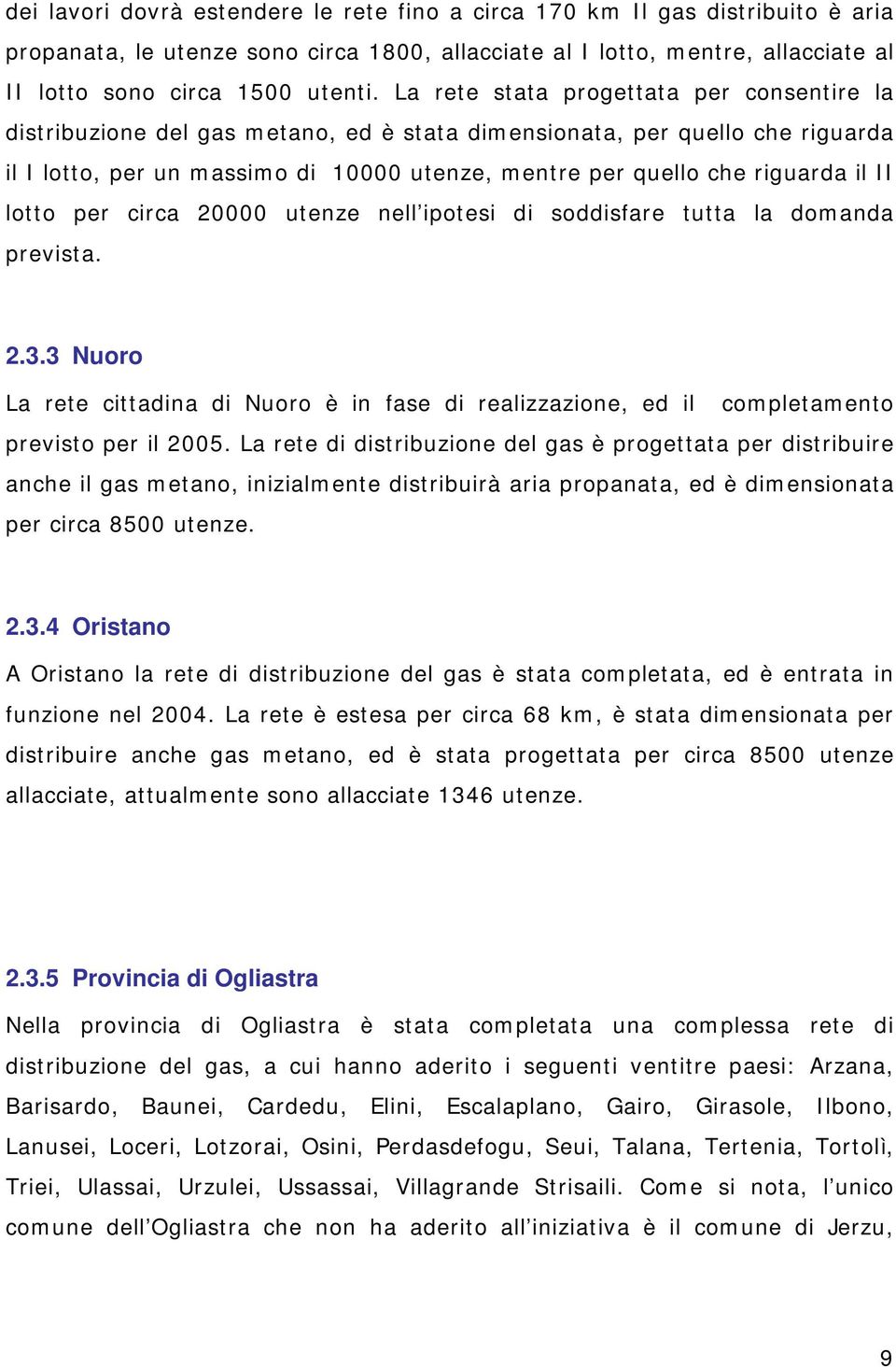 II lotto per circa 20000 utenze nell ipotesi di soddisfare tutta la domanda prevista. 2.3.3 Nuoro La rete cittadina di Nuoro è in fase di realizzazione, ed il completamento previsto per il 2005.